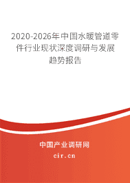 2020-2026年水暖管道零件行业现状深度调研与发展趋势报告